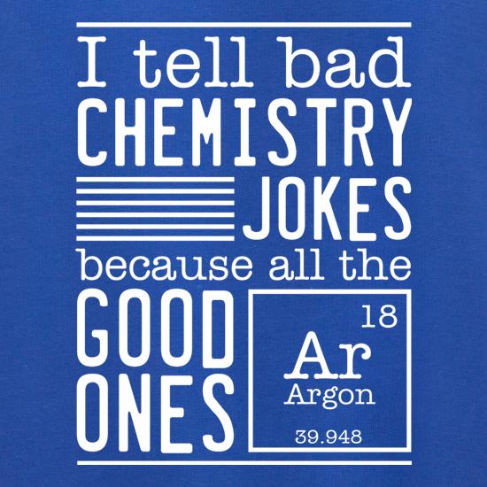I Tell Bad Chemistry Jokes Because All The Good Ones Argon Jumpers
